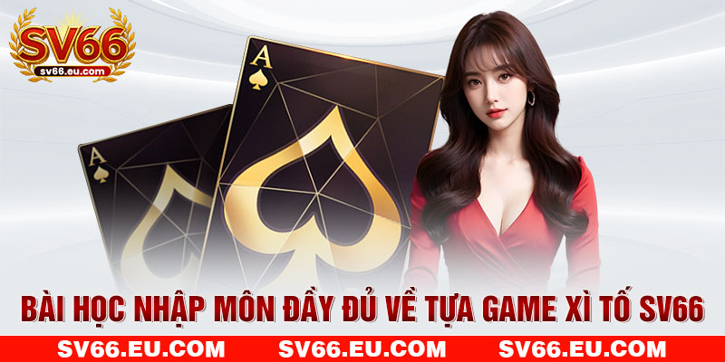 Bài học nhập môn đầy đủ về tựa game Xì Tố SV66 Bài học nhập môn đầy đủ về tựa game Xì Tố SV66