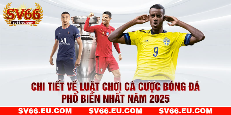 Chi tiết về luật chơi cá cược bóng đá phổ biến nhất năm 2025 Chi tiết về luật chơi cá cược bóng đá phổ biến nhất năm 2025