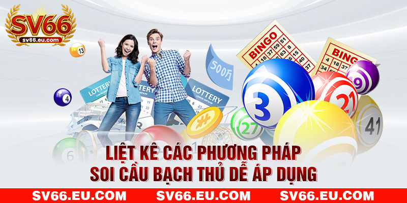 Liệt kê các phương pháp soi cầu bạch thủ dễ áp dụng Liệt kê các phương pháp soi cầu bạch thủ dễ áp dụng