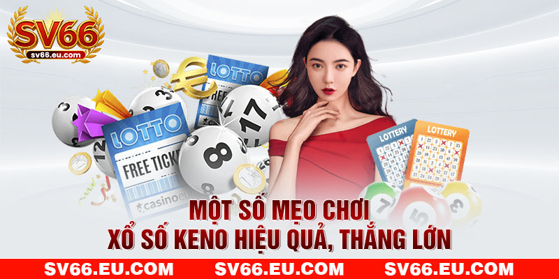 Một số mẹo chơi xổ số keno hiệu quả, thắng lớn Một số mẹo chơi xổ số keno hiệu quả, thắng lớn