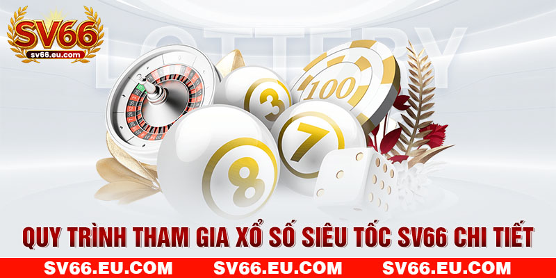Quy trình tham gia xổ số siêu tốc SV66 chi tiết Quy trình tham gia xổ số siêu tốc SV66 chi tiết