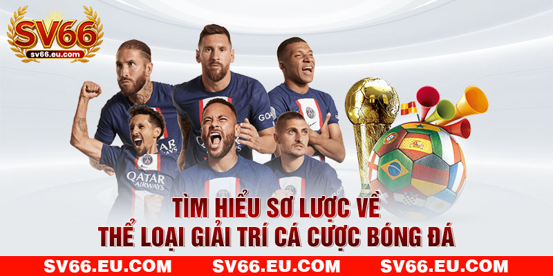 Tìm hiểu sơ lược về thể loại giải trí cá cược bóng đá Tìm hiểu sơ lược về thể loại giải trí cá cược bóng đá